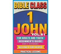 Bible Class for Adults and Youth: Beginner's Guide - 1 John: Practical Lessons