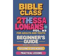 Bible Class for Adults and Youth: Beginner's Guide - 2 Thessalonians: Practical Lessons: 53 (Bible Class from Scratch)