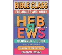 Bible Class for Adults and Youth Beginner's Guide - Hebrews: Practical Lessons: 57 (Bible Class from Scratch)