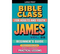 Bible Class for Adults and Youth: Beginner's Guide - James: 58 (Bible Class from Scratch)