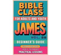 Bible Class for Adults and Youth: Beginner's Guide - James (Bible Class from Scratch)