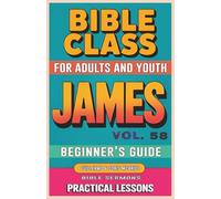 Bible Class for Adults and Youth: Beginner's Guide - James: Practical Lessons