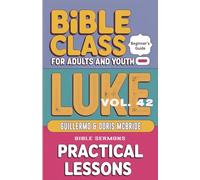 Bible Class for Adults and Youth - Beginner's Guide - Luke: Practical Lessons: 42 (Bible Class from Scratch)