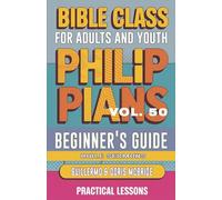 Bible Class for Adults and Youth Beginner's Guide - Philippians: Practical Lessons: 50 (Bible Class from Scratch)