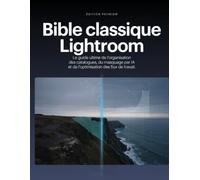Bible classique Lightroom: Le guide ultime de l'organisation des catalogues, du masquage par IA et de l'optimisation des flux de travail.