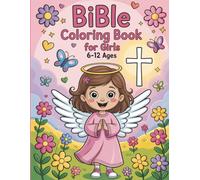 Bible Coloring Book for Girls Ages 6-12: Fun and Inspirational Christian Coloring Book for Kids - Perfect Gift for Communion, Easter, Christmas or Everyday Faith Learning