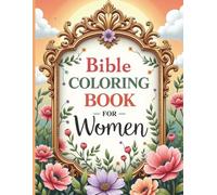Bible Coloring Book for Women: A Faith-Filled Christian Coloring Experience: Beautiful Scripture Art, Inspirational Bible Verses, and Relaxing Designs ... Stress Relief, and Spiritual Reflection