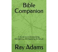 Bible Companion: A Guide to Understanding, Navigating, and Applying Scripture