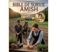 Bible de survie Amish: Sagesse ancienne et pratiques simples pour vivre en autonomie, cultiver la terre et prendre soin de sa famille