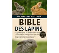 BIBLE DES LAPINS: Le guide complet du propriétaire de lapin - Alimentation, logement, reproduction, comportement, éducation et soins quotidiens pour toutes les races