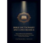 Bible Dictionary and Concordance THE COMPLETE KJV REFERENCE: A-TO-Z DICTIONARY ENTRIES WITH KEY VERSE LISTINGS FOR EVERY WORD OF SCRIPTURE (Bible Dictionary Large Print)
