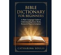 BIBLE DICTIONARY FOR BEGINNERS A PLAIN-LANGUAGE GUIDE TO UNDERSTANDING EVERY BOOK, PERSON & PLACE IN SCRIPTURE (Bible Dictionary Large Print)