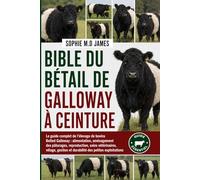 BIBLE DU BÉTAIL DE GALLOWAY À CEINTURE: Le guide complet de l'élevage de bovins Belted Galloway : alimentation, aménagement des pâturages, ... et durabilité des petites exploitations