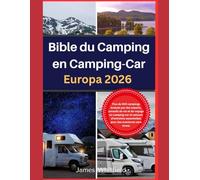 Bible du camping en camping-car Europe 2026: Plus de 500 campings évalués par des experts, conseils de vie et de voyage en camping-car et astuces d'entretien essentielles pour des aventures