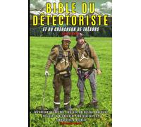 BIBLE DU DETECTORISTE ET DU CHERCHEUR DE TRESORS: Techniques avancées, détecteurs de métaux, réglages, matériels, emplacements à prospecter, Conseils, ... française 2025. Pour débutants et experts
