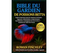 BIBLE DU GARDIEN DE POISSONS BETTA: Guide d'entretien pour les amateurs de bettas : logement, alimentation, comportement, reproduction, compagnons de ... et maintien de la santé des bettas vibrants