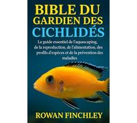 BIBLE DU GARDIEN DES CICHLIDÉS: Le guide essentiel de l'aquascaping, de la reproduction, de l'alimentation, des profils d'espèces et de la prévention des maladies