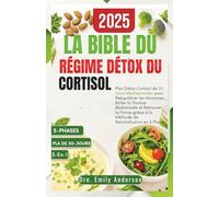 BIBLE DU RÉGIME DÉTOX AU CORTISOL: Plan De Désintoxication Du Cortisol Méditerranéen 3-En-1 De 30 Jours Pour Réinitialiser Les Hormones Grâce À La Méthode De Réinitialisation En 5 Phases