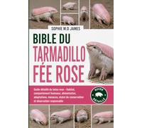 BIBLE DU TARMADILLO FÉE ROSE: Guide détaillé du tatou rose - Habitat, comportement fouisseur, alimentation, adaptations, menaces, statut de conservation et observation responsable