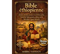 Bible éthiopienne: Écritures africaines anciennes, livres chrétiens perdus, histoire de l'Église primitive, traditions sacrées, apocryphes et sagesse spirituelle