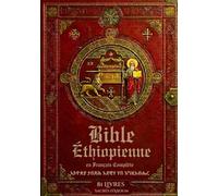 Bible Éthiopienne en Français Complète: Les 81 Livres Sacrés d’Axoum : Récits et Résumés des Apocryphes, Hénoch, Jubilés et Évangiles Cachés.