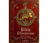 Bible Éthiopienne en Français Complète: Les 81 Livres Sacrés d’Axoum : Récits et Résumés des Apocryphes, Hénoch, Jubilés et Évangiles Cachés.