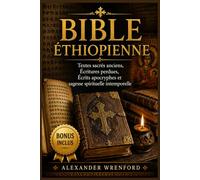 Bible éthiopienne: Textes sacrés anciens, Écritures perdues, Écrits apocryphes et sagesse spirituelle intemporelle