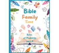 Bible Family Time Book of Proverbs - Part 2: A Christian Coloring and Bible Study Activity Book for Kids with Memory Verses, Bible lessons and Family Devotions
