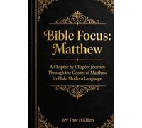 Bible Focus: Matthew: A Chapter by Chapter Journey Through the Gospel of Matthew in Plain Modern Language