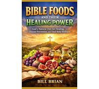Bible Foods and Their Healing Power: God’s Natural Diet for Healing, Disease Prevention, and Total Body Wellness