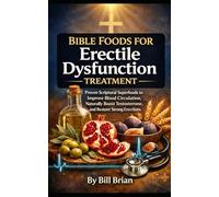 Bible Foods for Erectile Dysfunction Treatment: Proven Scriptural Superfoods to Improve Blood Circulation, Naturally Boost Testosterone, and Restore Strong Erections
