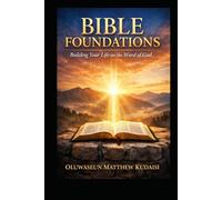 Bible Foundations: Building Your Life on the Word of God