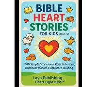 Bible Heart Stories for Kids (Ages 5-12): 100 Simple Stories with Real-Life Lessons, Emotional Wisdom & Character-Building (Laya Publishing - Heart Light Kids™)