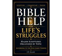 Bible Help for Life's Struggles: Major Scriptures Organized by Topic, According to the King James Version