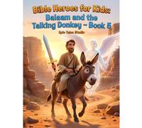 Bible Heroes for Kids: Balaam and the Talking Donkey - Book 5: A Story About Listening to God and Making the Right Choices