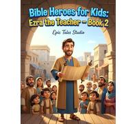 Bible Heroes for Kids: Ezra the Teacher - Book 2: A Heartwarming Bible Story About Learning God’s Word, Faith, and Joy