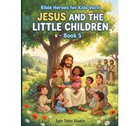 Bible Heroes for Kids: Jesus and the Little Children - Book 5: A Heartwarming Bible Story About Jesus’ Love for Children (Bible Heroes for Kids - Vol II)