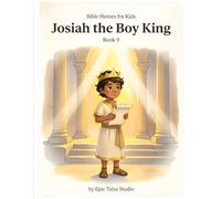 Bible Heroes for Kids: Josiah the Boy King - Book 9: A Story of Courage, Obedience, and Choosing What Is Right