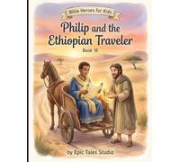 Bible Heroes for Kids: Philip and the Ethiopian Traveler - Book 16: Story of Listening to God and Understanding His Word