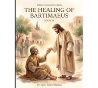 Bible Heroes for Kids: The Healing of Bartimaeus - Book 14: A Story of Faith, Hope, and Never Giving Up