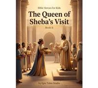 Bible Heroes for Kids: The Queen of Sheba’s Visit - Book 11: A Story of Wisdom, Seeking Truth, and God’s Blessings