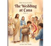 Bible Heroes for Kids: The Wedding at Cana - Book 15: Story of Trust, Obedience, and Jesus’ First Miracle