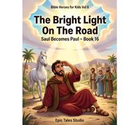 Bible Heroes for Kids Vol II: The Bright Light on the Road - Saul Becomes Paul - Book 16: A Children’s Bible Story About Forgiveness, Change, and Following Jesus