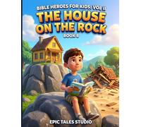 Bible Heroes for Kids: Vol II The House on the Rock - Book 8: A Story About Strong Foundations
