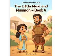 Bible Heroes for Kids - Vol II, The Little Maid and Naaman - Book 4: A Bible Story About Faith, Courage, and God’s Healing