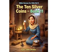 Bible Heroes for Kids Vol II: The Ten Silver Coins - Book 11: A Story About How Valuable You Are to God