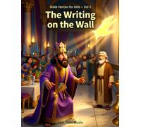 Bible Heroes for Kids - Vol II: The Writing on the Wall - Book 18: A Bible Story About Pride, God's Judgment, and Daniel's Wisdom