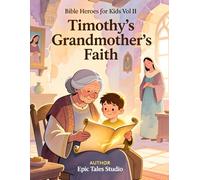 Bible Heroes for Kids: Vol II Timothy’s Grandmother’s Faith - Book 7: A Story of Love, Faith, and Family