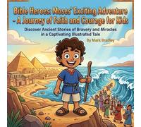 Bible Heroes: Moses' Exciting Adventure - A Journey of Faith and Courage for Kids: Discover Ancient Stories of Bravery and Miracles in a Captivating Illustrated Tale