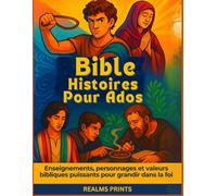 Bible Histoires Pour Ados: Enseignements, personnages et valeurs bibliques puissants pour grandir dans la foi
